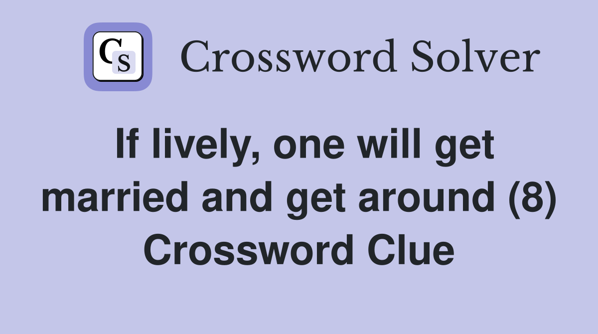 If lively, one will get married and get around (8) Crossword Clue