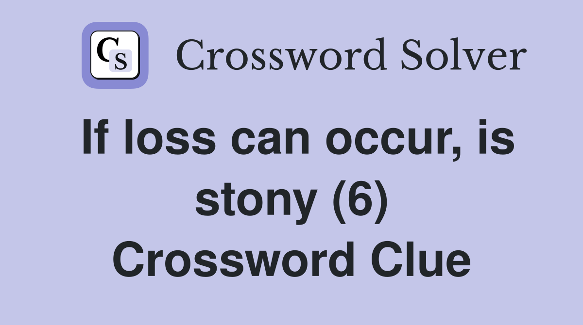 If loss can occur, is stony (6) Crossword Clue