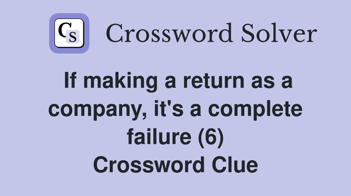 If making a return as a company, it's a complete failure (6) Crossword Clue