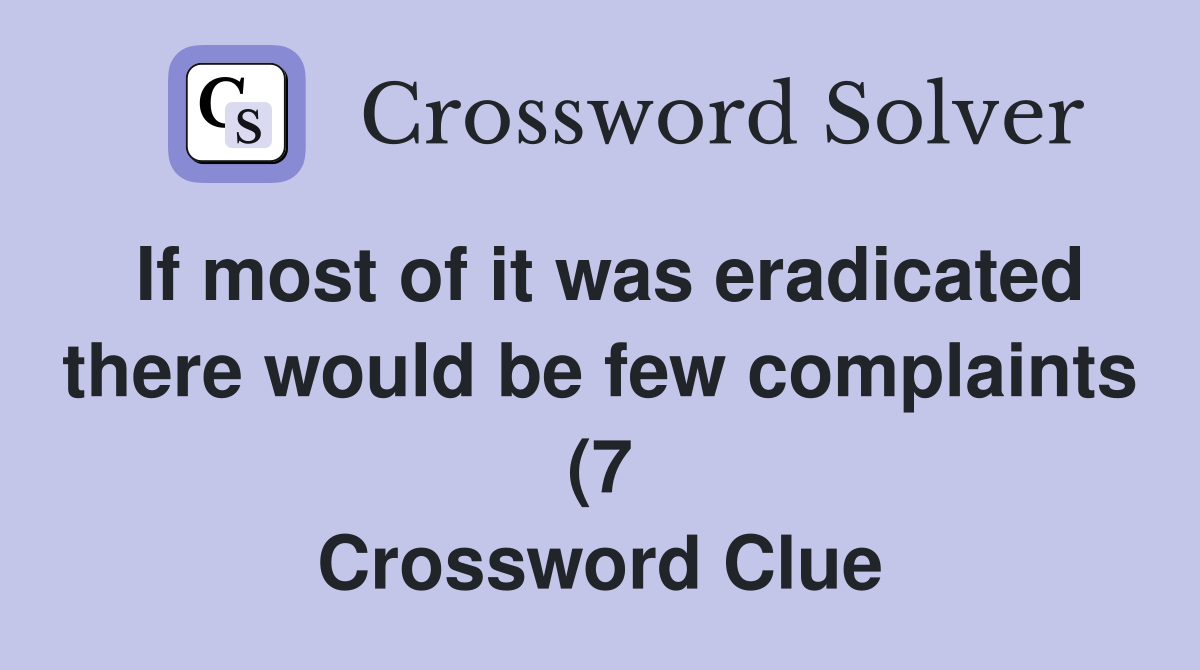 If most of it was eradicated there would be few complaints (7 If most of it was eradicated there would be few complaints (7
