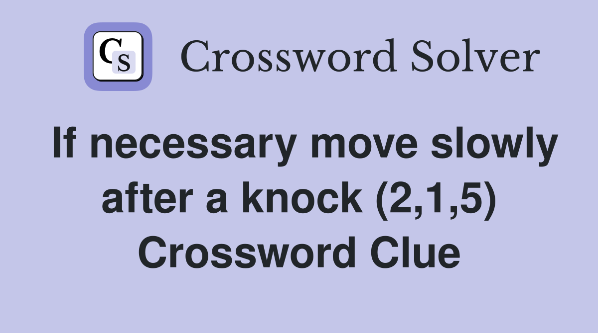If necessary move slowly after a knock (2,1,5) Crossword Clue