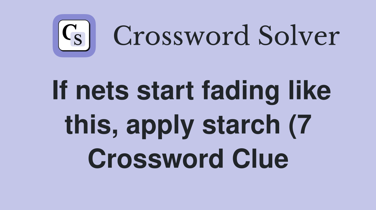 If nets start fading like this apply starch (7) Crossword Clue If nets start fading like this apply starch (7) Crossword Clue