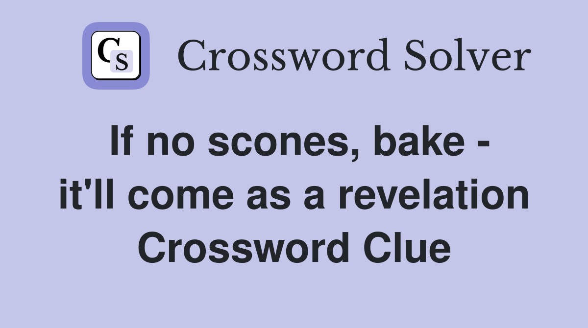 If no scones, bake - it'll come as a revelation Crossword Clue