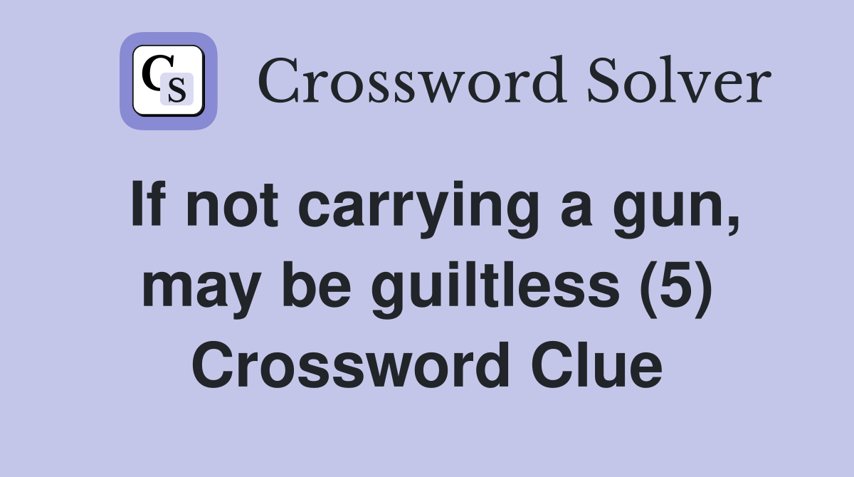 If not carrying a gun, may be guiltless (5) Crossword Clue