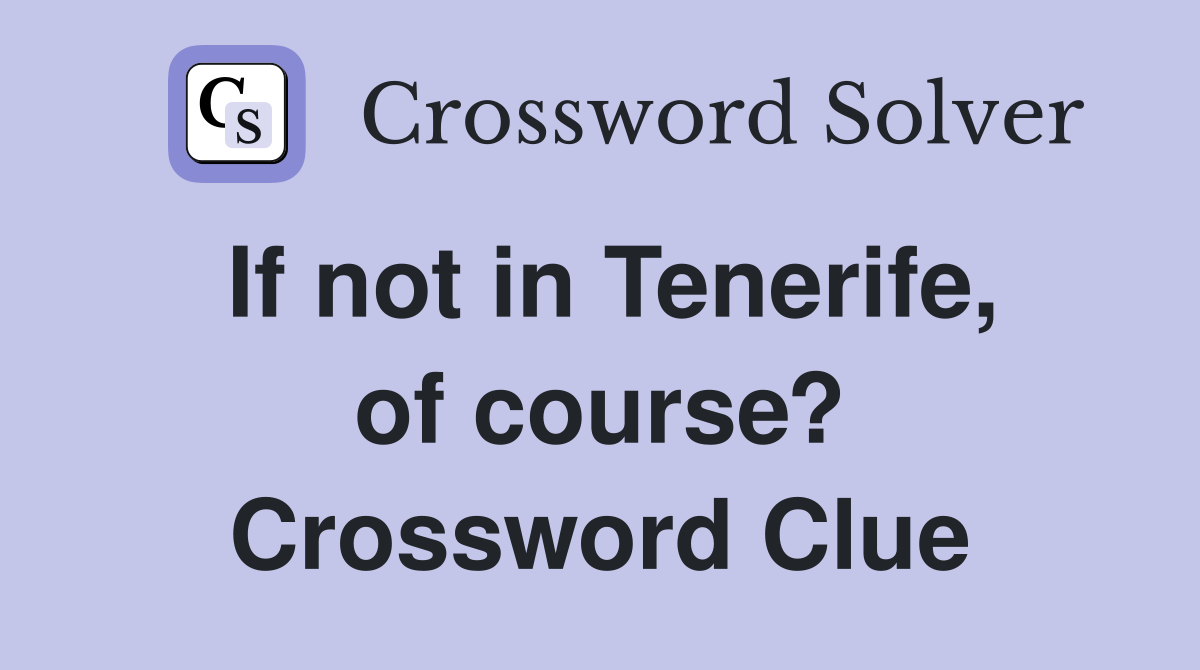 If not in Tenerife, of course? Crossword Clue