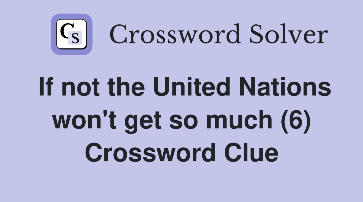 If not the United Nations won't get so much (6) Crossword Clue