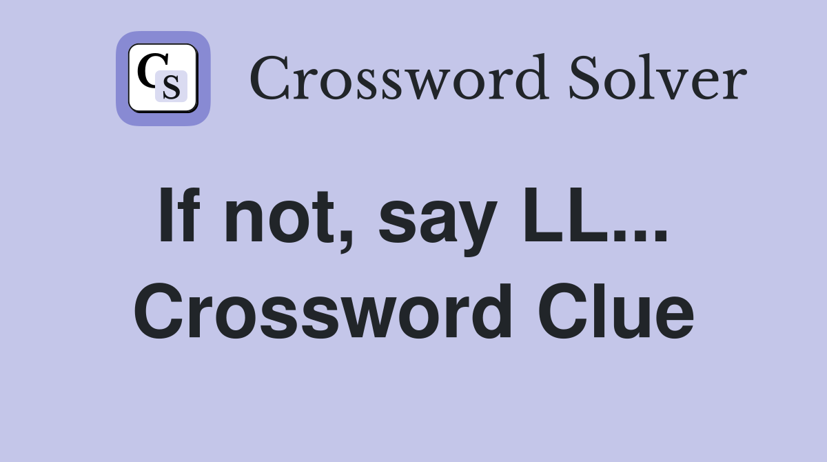 If not, say LL...  Crossword Clue