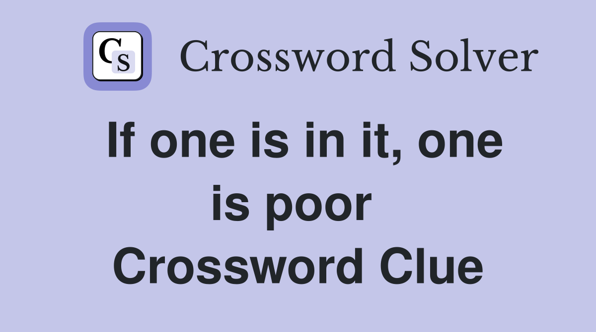 If one is in it, one is poor  Crossword Clue