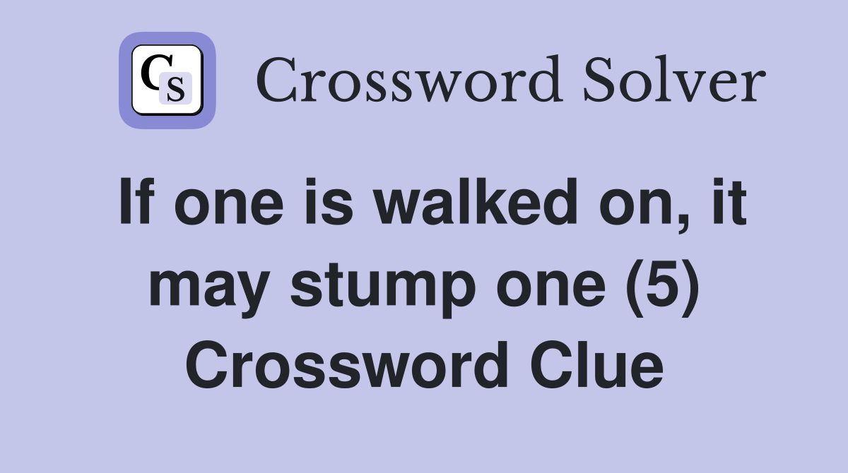 If one is walked on, it may stump one (5) Crossword Clue