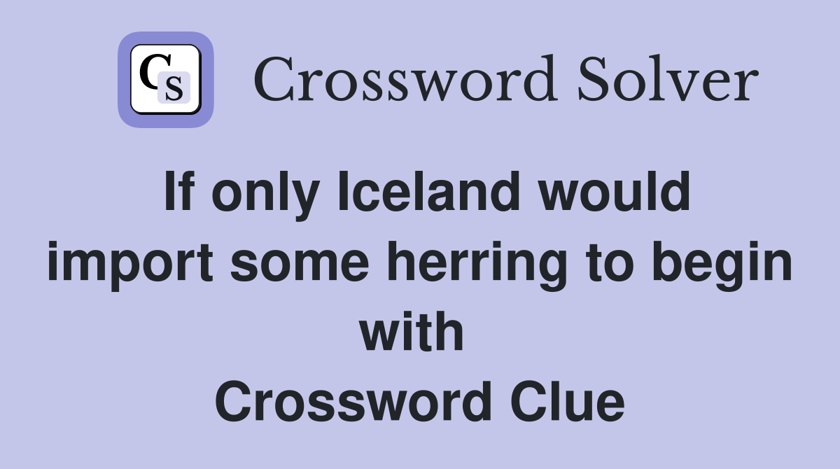 If only Iceland would import some herring to begin with  Crossword Clue
