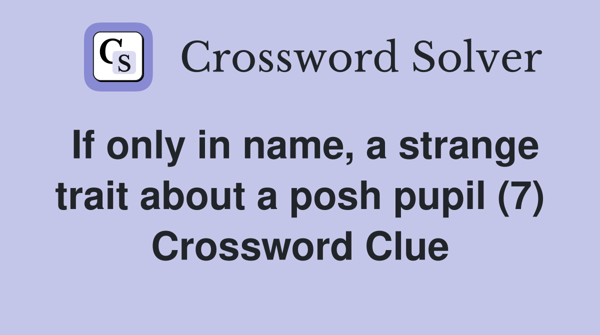 If only in name, a strange trait about a posh pupil (7) Crossword Clue