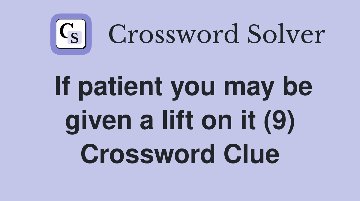 If patient you may be given a lift on it (9) Crossword Clue