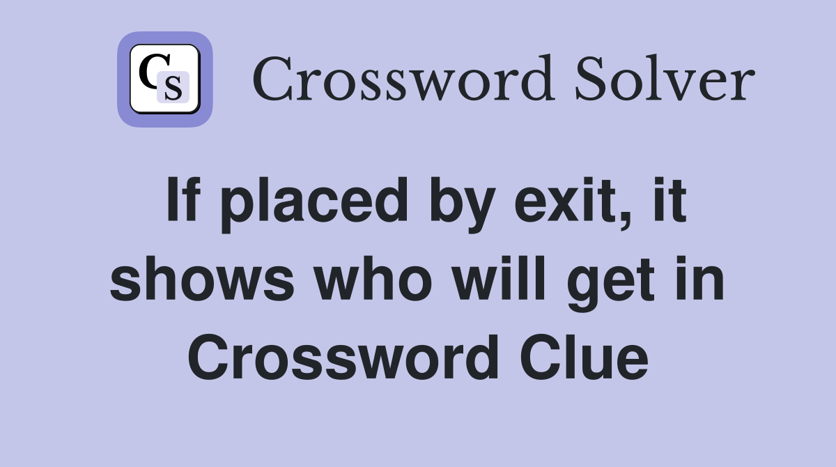 If placed by exit, it shows who will get in Crossword Clue