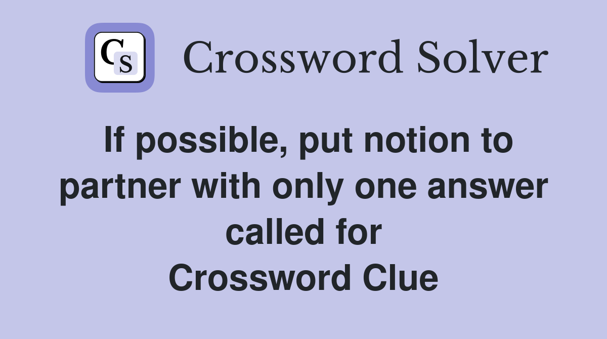 If possible, put notion to partner with only one answer called for Crossword Clue