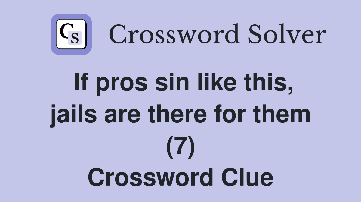 If pros sin like this, jails are there for them (7) Crossword Clue