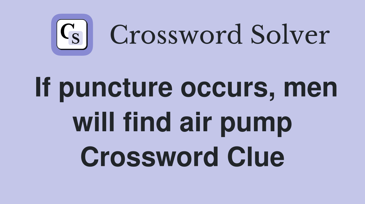 If puncture occurs, men will find air pump Crossword Clue
