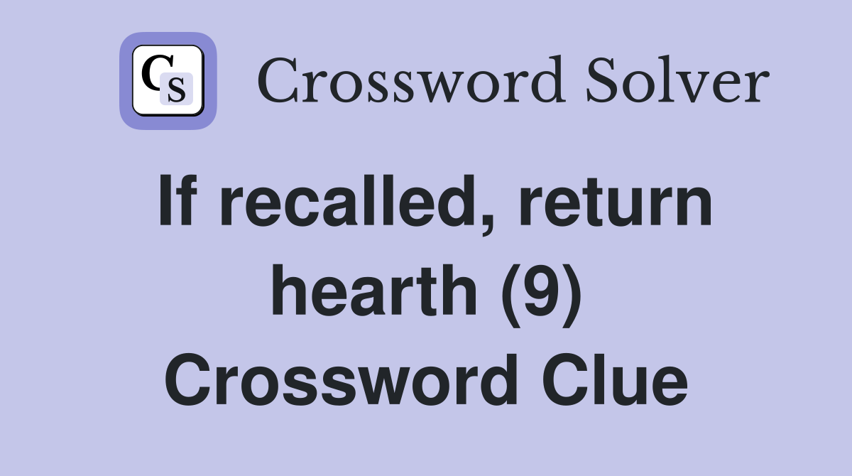 If recalled, return hearth (9) Crossword Clue