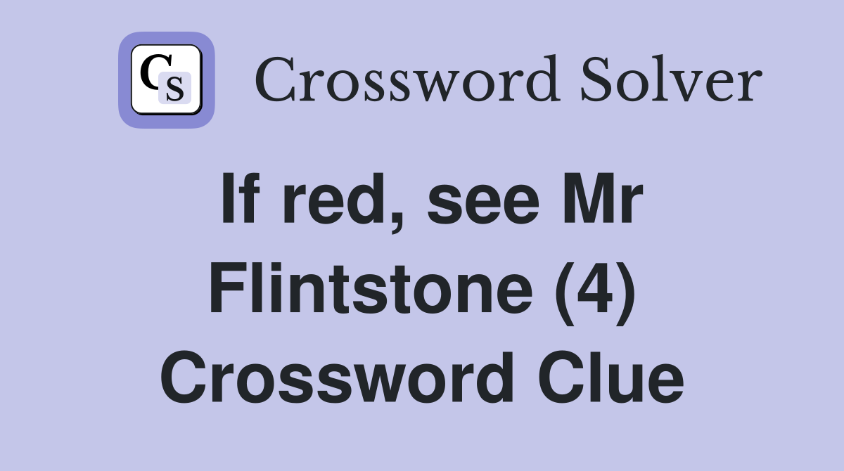 If red, see Mr Flintstone (4) Crossword Clue