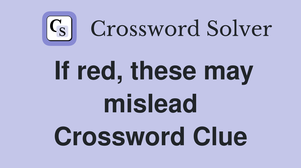 If red, these may mislead Crossword Clue
