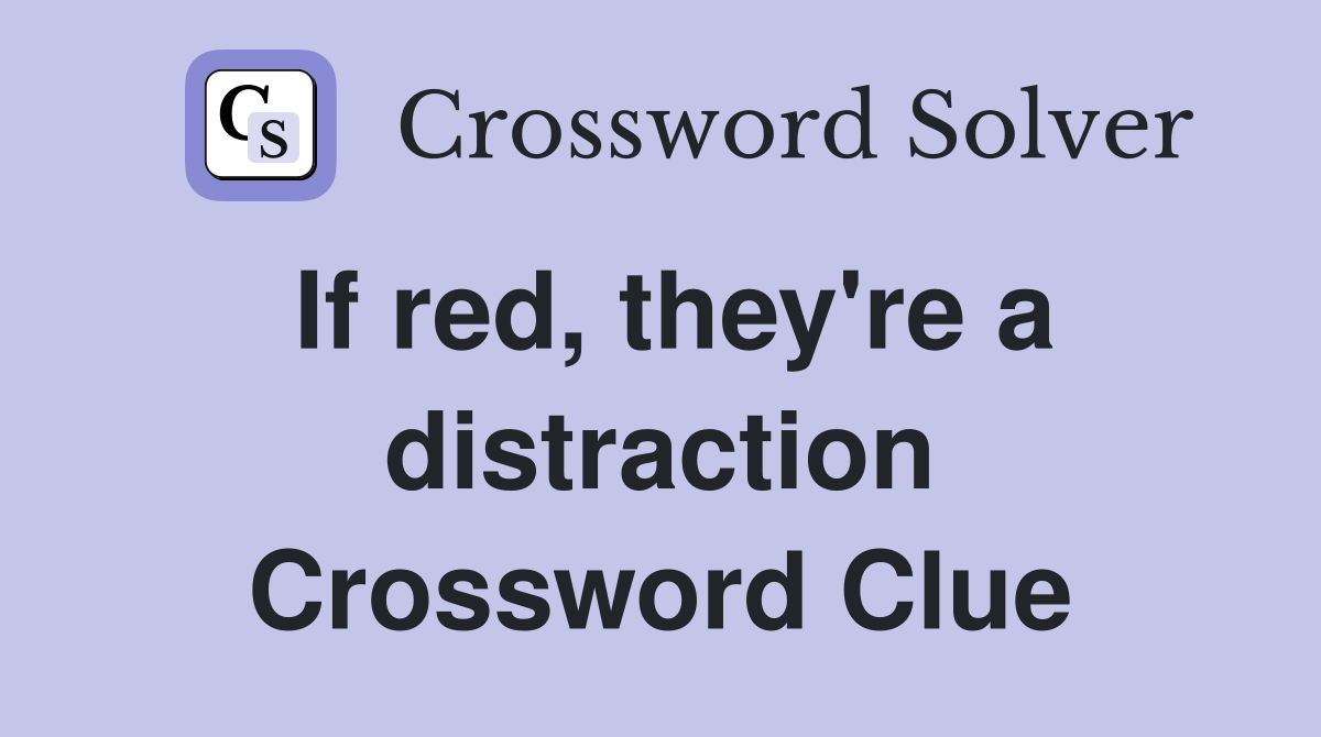 If red, they're a distraction Crossword Clue