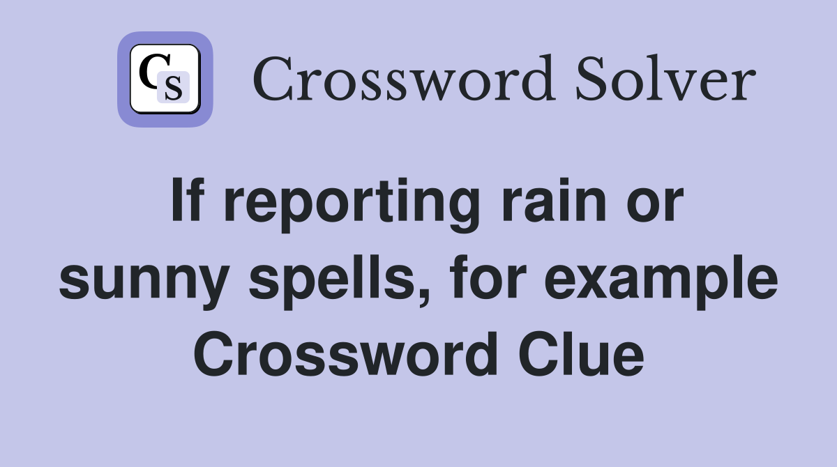 If reporting rain or sunny spells, for example Crossword Clue