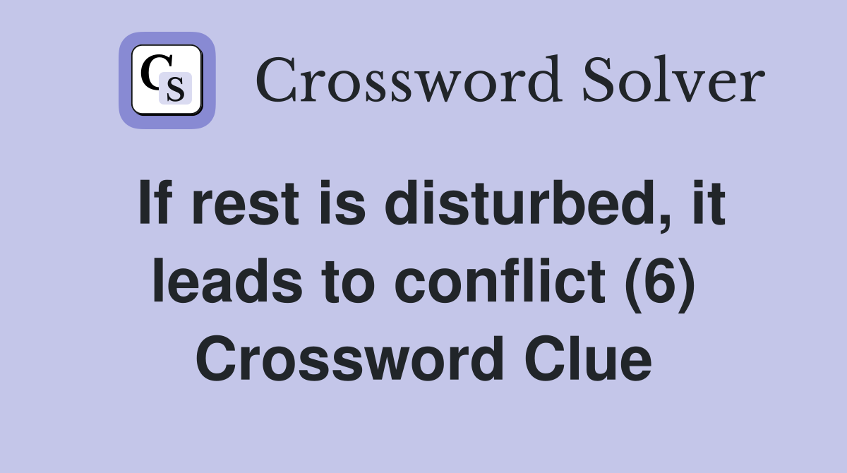 If rest is disturbed, it leads to conflict (6) Crossword Clue