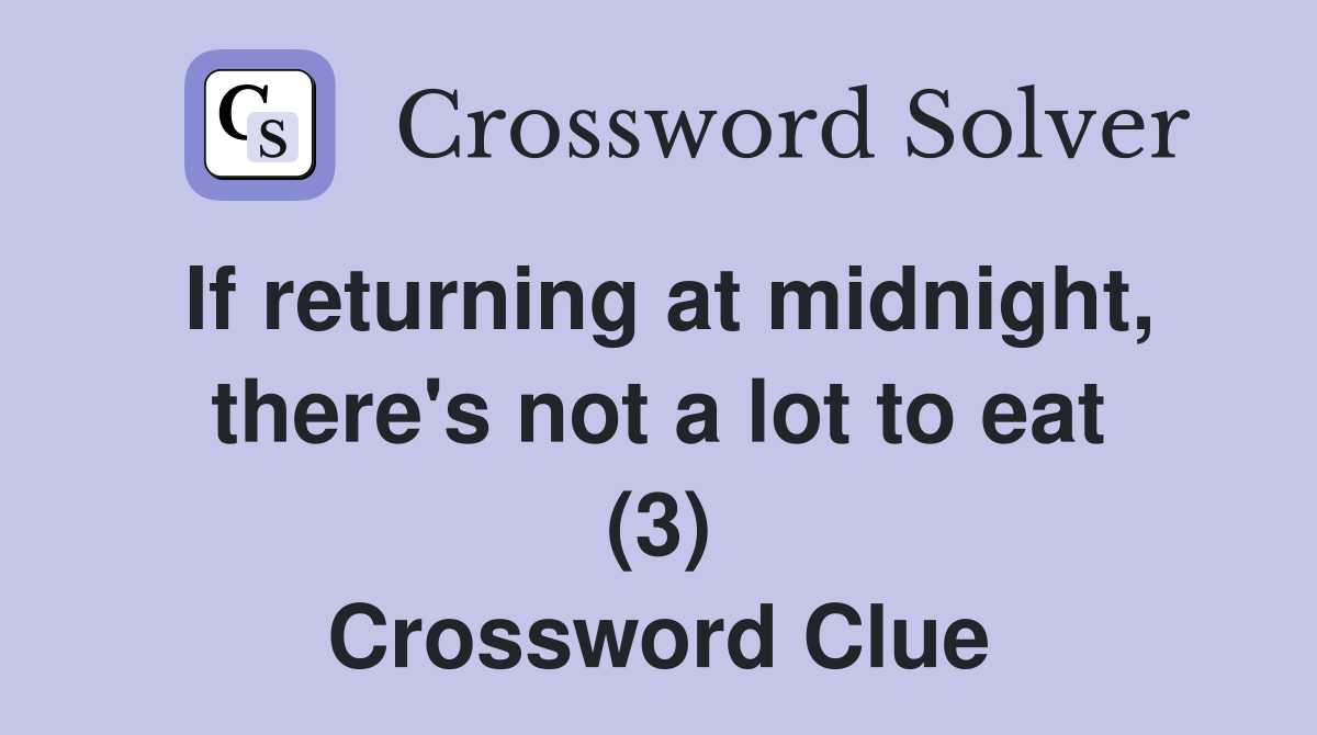If returning at midnight, there's not a lot to eat (3) Crossword Clue