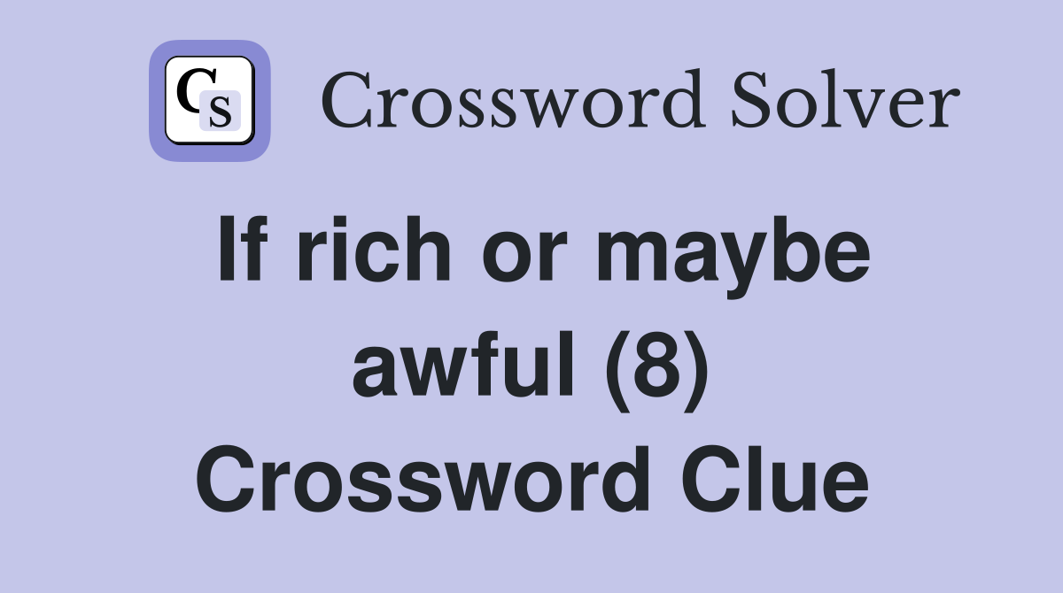 If rich or maybe awful (8) Crossword Clue