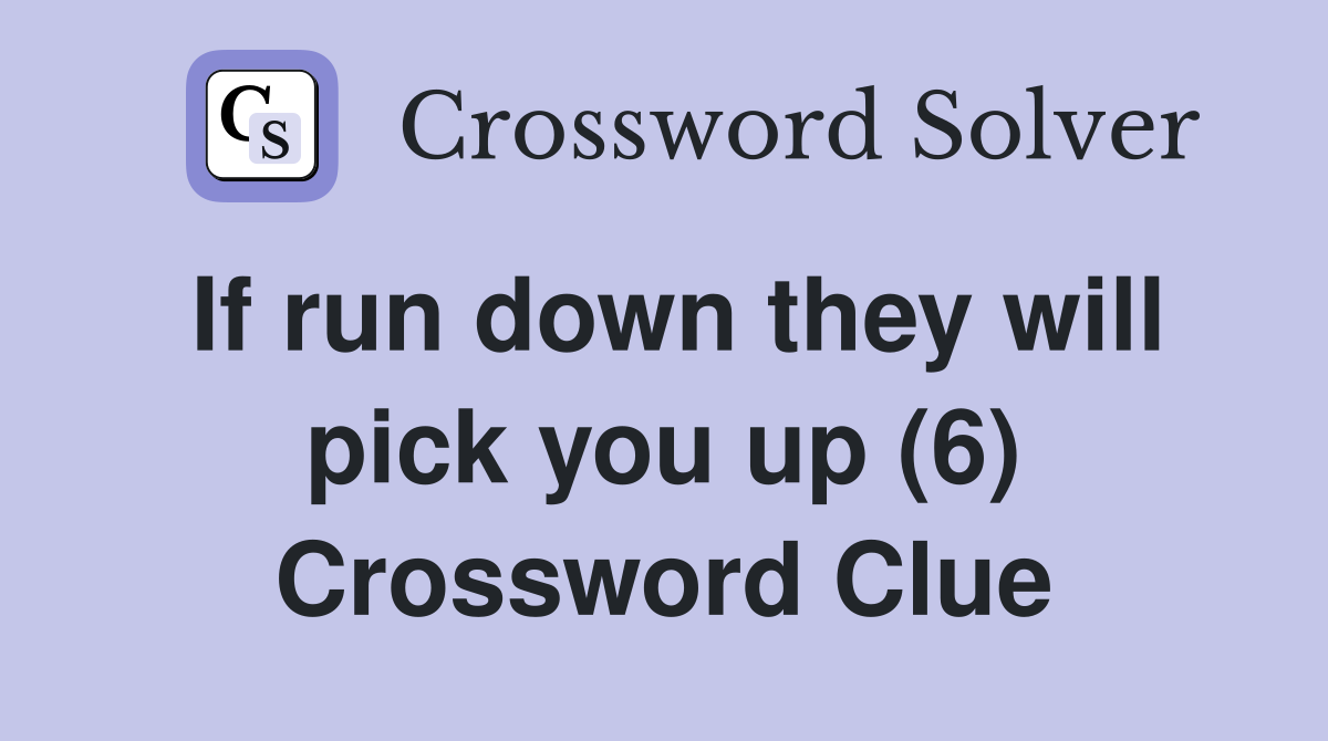 If run down they will pick you up (6) Crossword Clue