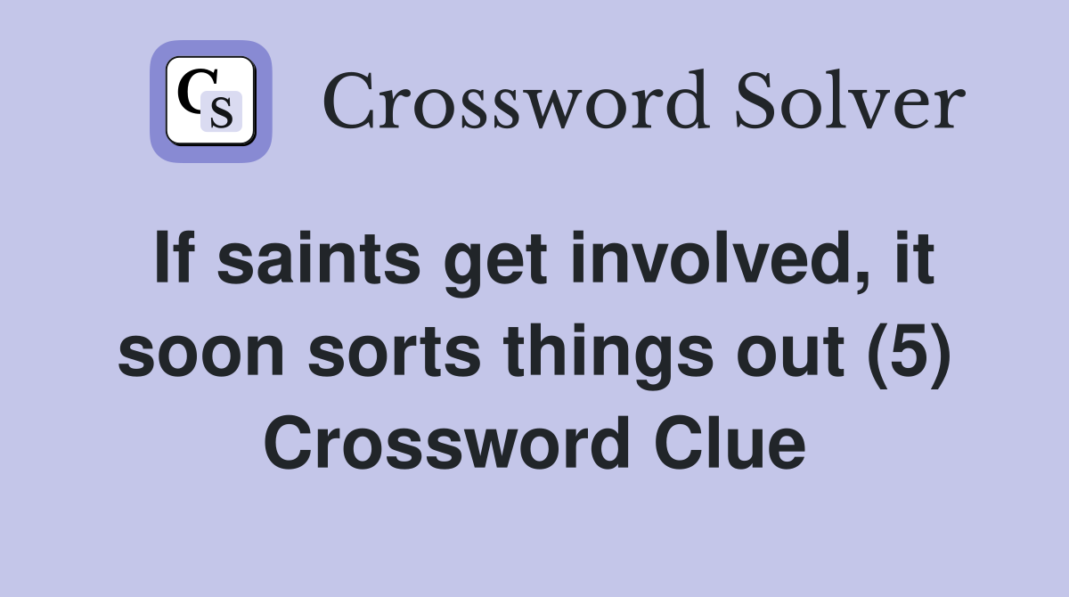 If saints get involved, it soon sorts things out (5) Crossword Clue