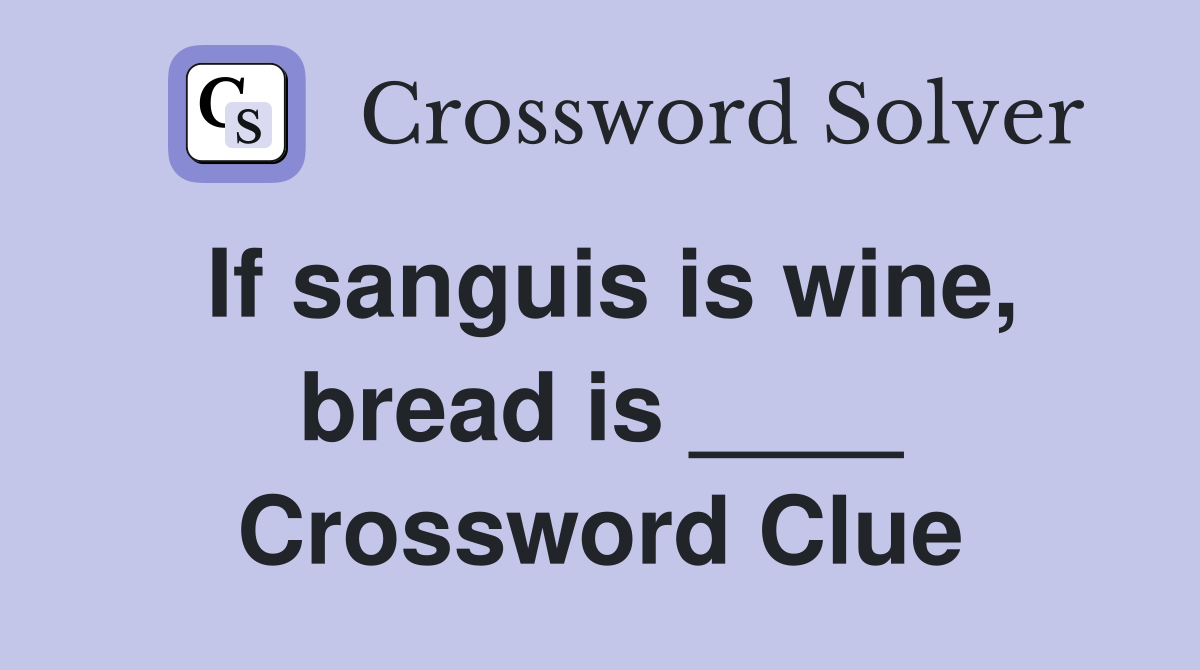 If sanguis is wine, bread is ____ Crossword Clue