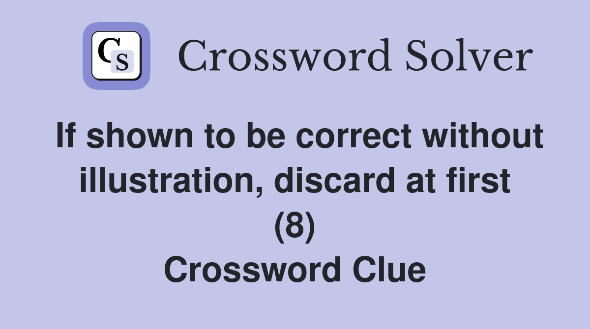 If shown to be correct without illustration, discard at first (8) Crossword Clue