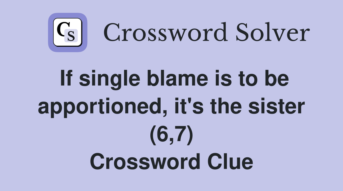 If single blame is to be apportioned, it's the sister (6,7) Crossword Clue