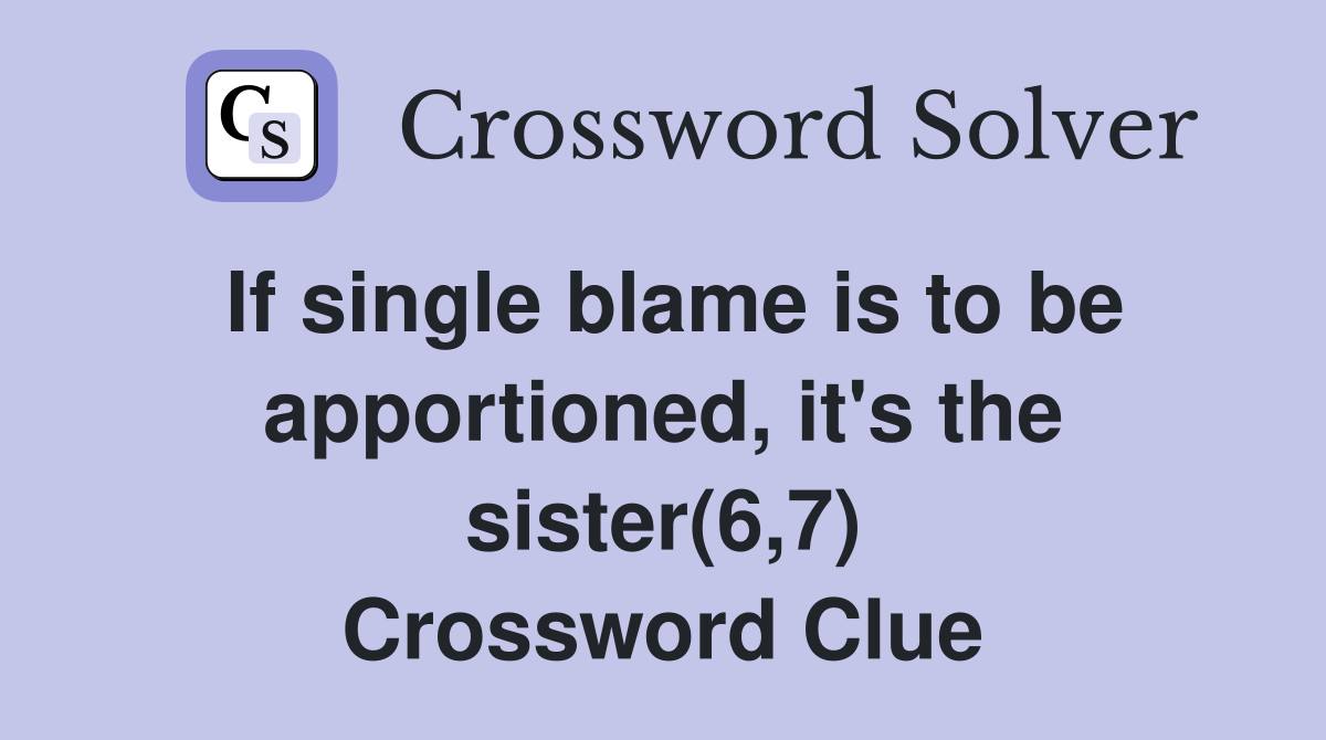 If single blame is to be apportioned, it's the sister(6,7) Crossword Clue