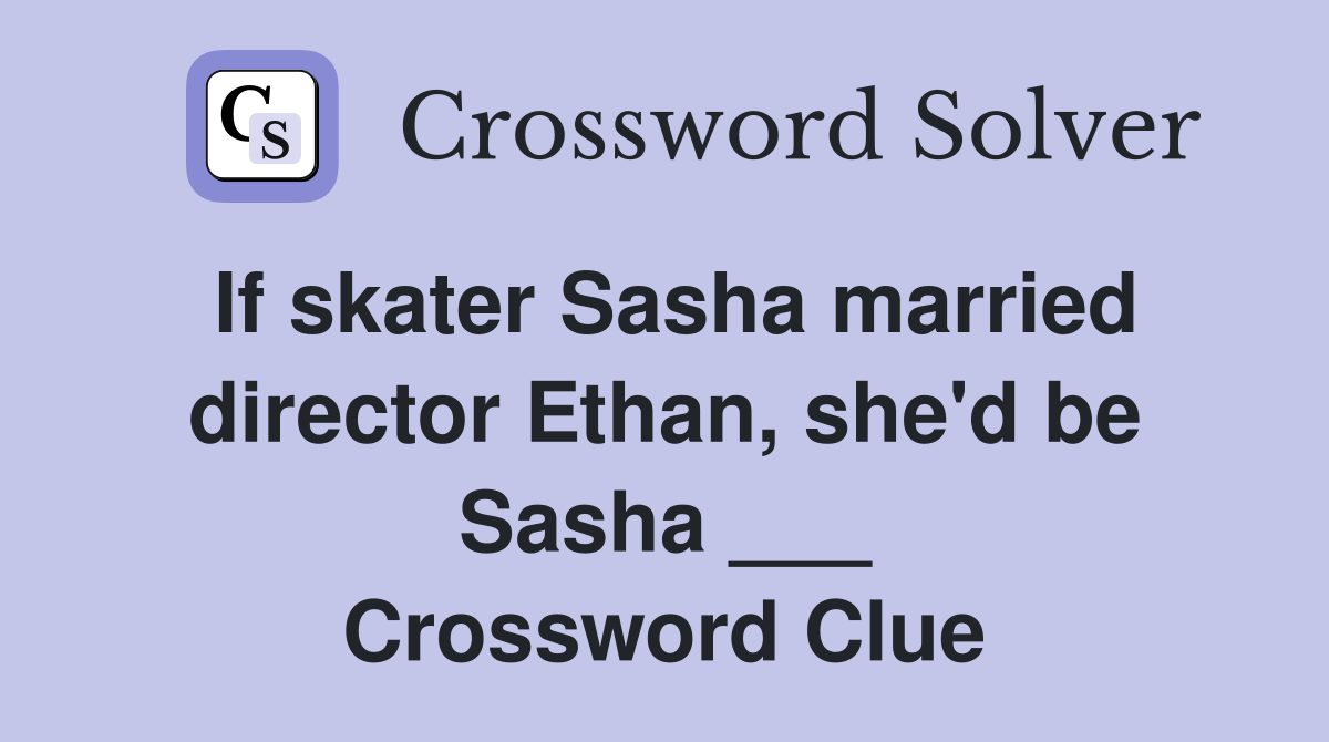 If skater Sasha married director Ethan, she'd be Sasha ___ Crossword Clue