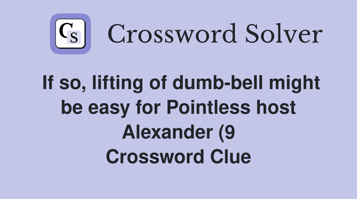 If so lifting of dumb bell might be easy for Pointless host Alexander If so lifting of dumb bell might be easy for Pointless host Alexander