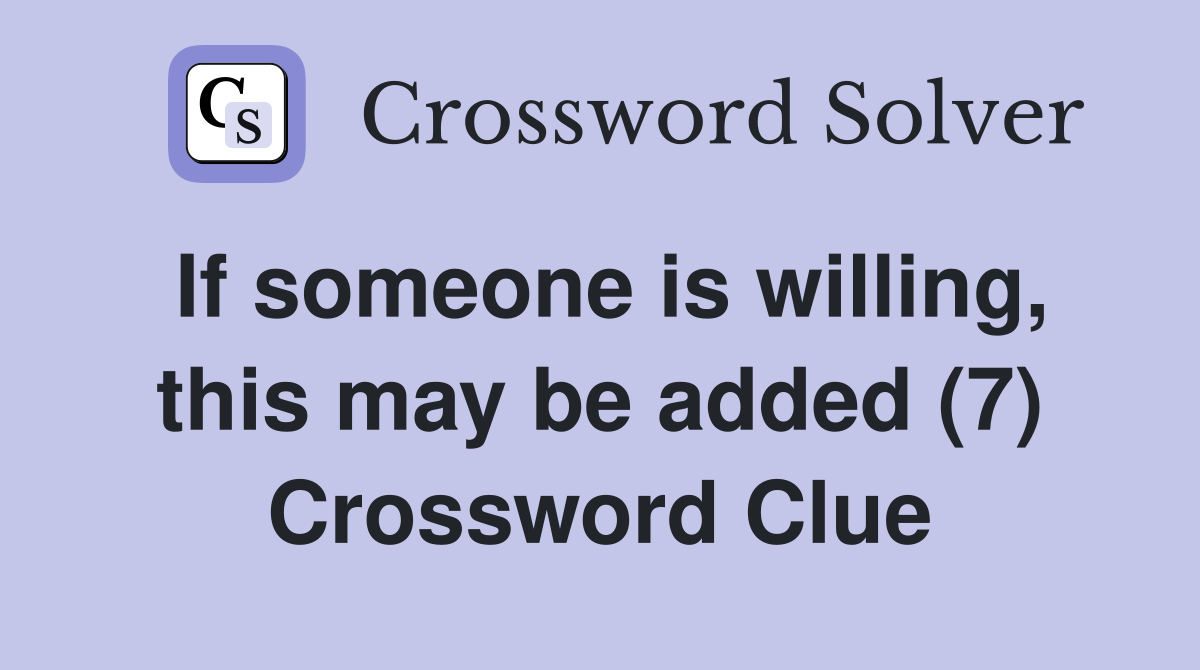 If someone is willing, this may be added (7) Crossword Clue