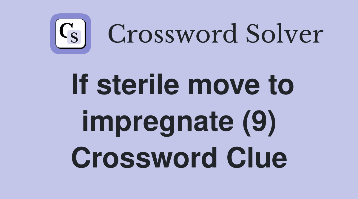 If sterile move to impregnate (9) Crossword Clue