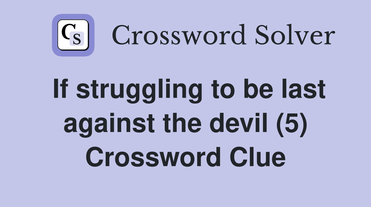 If struggling to be last against the devil (5) Crossword Clue