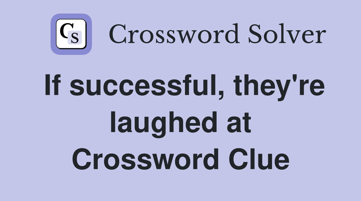 If successful, they're laughed at Crossword Clue