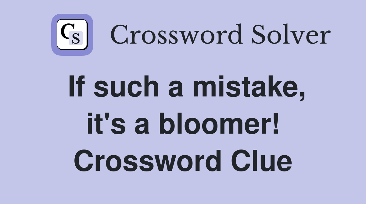If such a mistake, it's a bloomer! Crossword Clue
