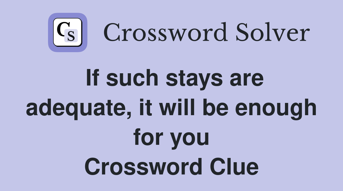 If such stays are adequate, it will be enough for you Crossword Clue
