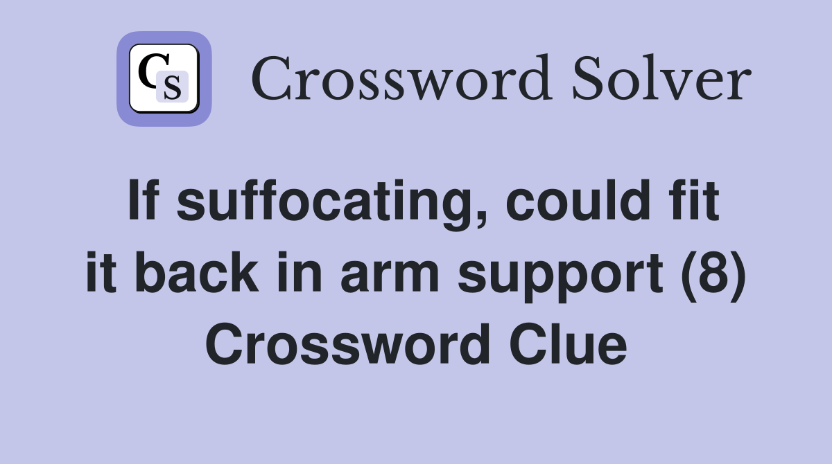 If suffocating, could fit it back in arm support (8) Crossword Clue