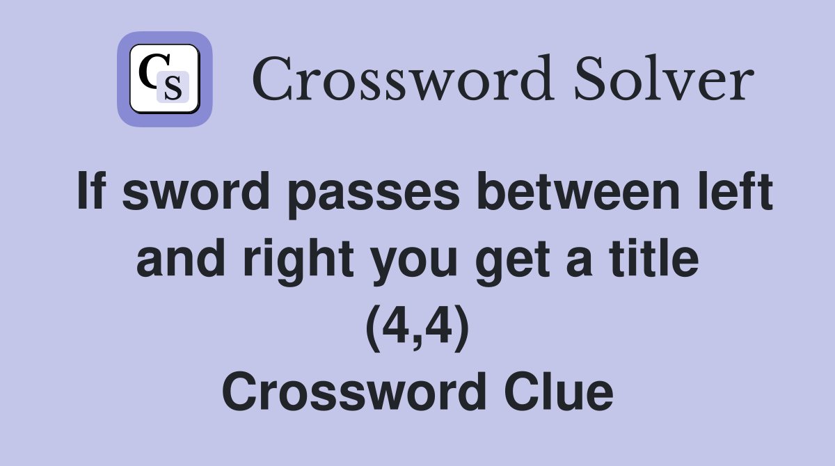 If sword passes between left and right you get a title (4,4) Crossword Clue