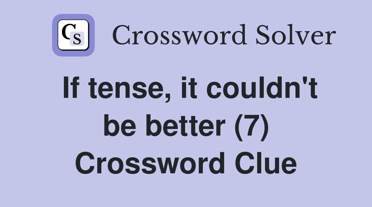 If tense, it couldn't be better (7) Crossword Clue