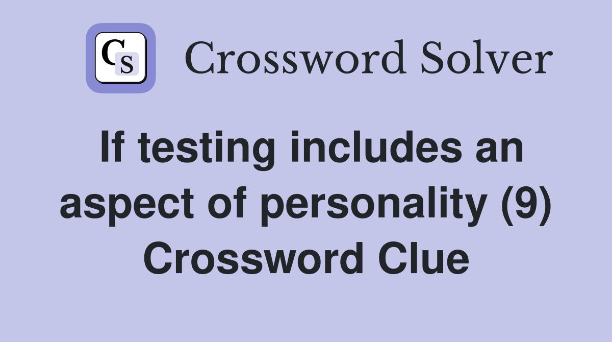 If testing includes an aspect of personality (9) Crossword Clue