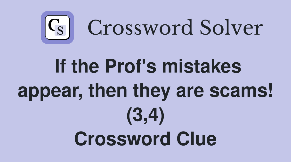 If the Prof's mistakes appear, then they are scams! (3,4) Crossword Clue