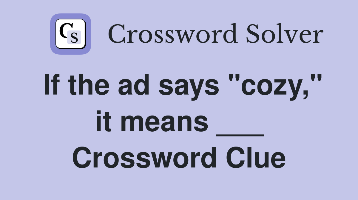 If the ad says "cozy," it means ___ Crossword Clue