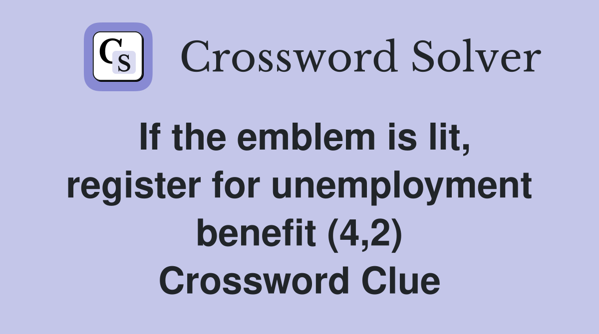 If the emblem is lit, register for unemployment benefit (4,2) Crossword Clue
