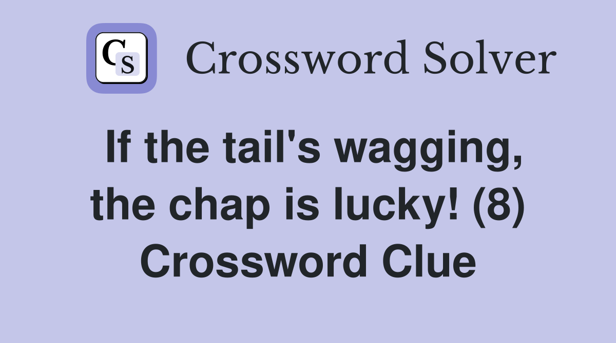 If the tail's wagging, the chap is lucky! (8) Crossword Clue